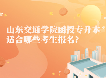 山东交通学院函授专升本适合哪些考生报名?
