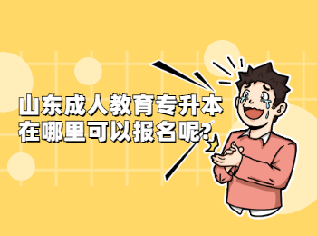 山东成人教育专升本在哪里可以报名呢?