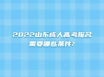 2022山东成人高考报名需要哪些条件?