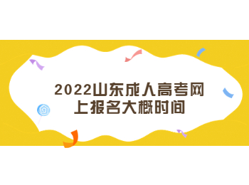 2022山东成人高考网上报名大概时间