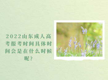 2022山东成人高考报考时间具体时间会是在什么时候呢?