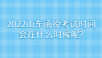 2022山东函授考试时间会在什么时候呢